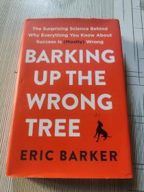 BARKING UP THE WRONG TREE:The Surprising Science Behind Why Everything You Know About Success is (Mostly) Wrong