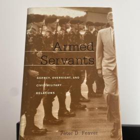 Armed Servants : Agency, Oversight, and Civil-Military Relations