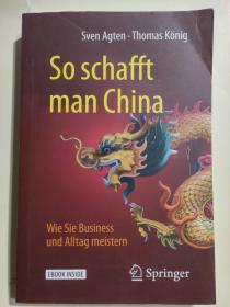 SO SCHAFFT MAN CHINＡ：WIE SIE BUSINESS UND ALLTAG MEISTERN 德文<如何创造中国：如何掌握商业和日常生活>