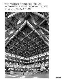 The Project of Independence: Architectures of Decolonization in South Asia, 1947–1985
独立计划：南亚非殖民化建筑，1947-1985