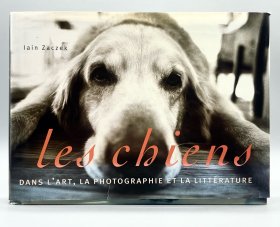 《伊恩·扎切克著：《谁不爱狗狗：艺术、摄影、文学作品里的狗狗》 / Les chiens Dans L’art, LA Photographie ET LA Littérature 法语原版书