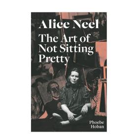 英文原版 爱丽丝·尼尔：不坐享其成的艺术 Alice Neel: The Art of Not Sitting Pretty