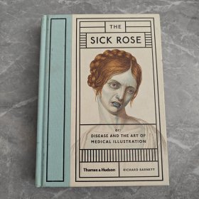 The Sick Rose：Or; Disease and the Art of Medical Illustration