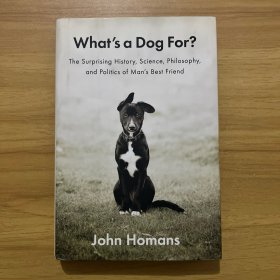 What's a Dog For?: The Surprising History, Science, Philosophy, and Politics of Man's Best Friend