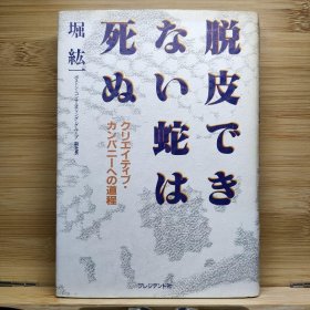 日文 脱皮できない蛇は死ぬ : クリエイティブ・カンパニーへの道程 堀 纮一 著