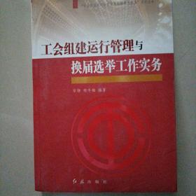 “社会转型期工会建设与创新管理实务”系列丛书：工会组建运行管理与换届选举工作实务