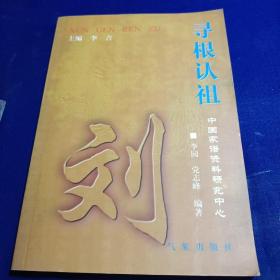 寻根认祖 刘（详细叙介刘姓追本探源、刘氏皇族、繁衍播迁、望族贤达、家族文化（毗陵新安刘氏乐隐公家劝录），是研究和编修刘氏家谱、刘氏宗谱、刘氏族谱的重要参考书）