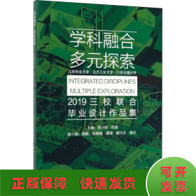 学科融合多元探索：北京林业大学·北方工业大学·北京交通大学2019三校联合毕业设计作品集