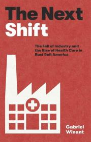 The Next Shift: The Fall of Industry and the Rise of Health Care in Rust Belt America