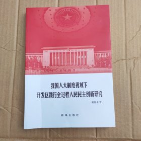 我国人大制度视域下开发区践行全过程人民民主创新研究（签名本）