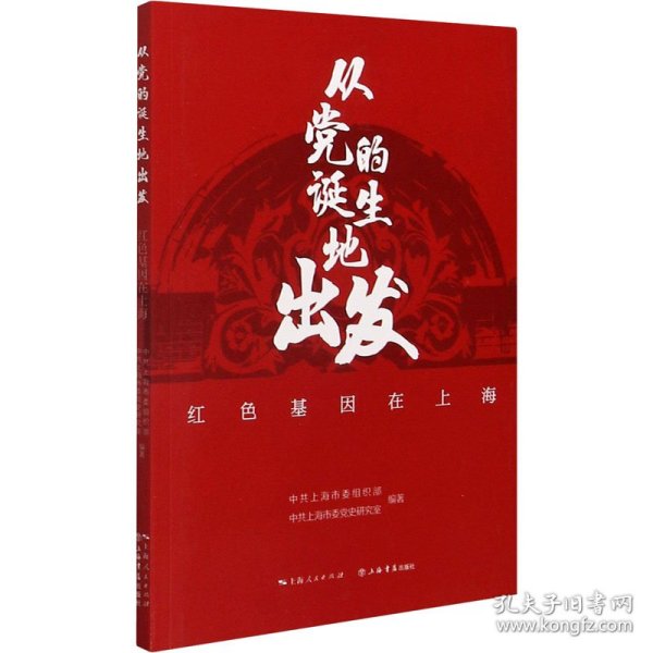 新华正版 从党的诞生地出发 红色基因在上海 中共上海市委组织部,中共上海市委党史研究室 编 9787545816747 上海书店出版社