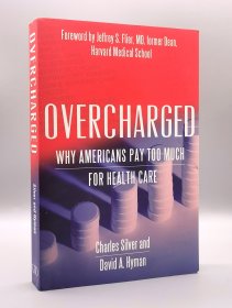 过度消费：为什么美国人越来越看不起病? 美国医改、医保与医疗市场最新研究报告 Overcharged : Why Americans Pay Too Much for Health Care by Charles Silver （美国研究）英文原版书