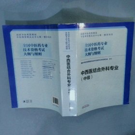 全国中医药专业技术资格考试大纲与细则.中西医结合外科专业（中级）国家中医药管理局专业技术资格考试专家委员