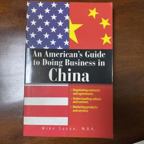 An American's Guide to Doing Business in China：Negotiating Contracts And Agreements; Understanding Culture And Customs; Marketing Products And Services