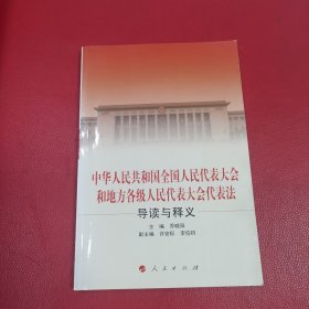 中华人民共和国全国人民代表大会和地方各级人民代表大会代表法导读与释义