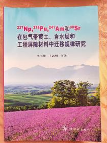 "237Np, 238Pu, 241Am和90Sr在包气带黄土、含水层和工程屏障材料中迁移规律研究:含长寿命核素中低放废物近地表处置安全性评价方法学研究"