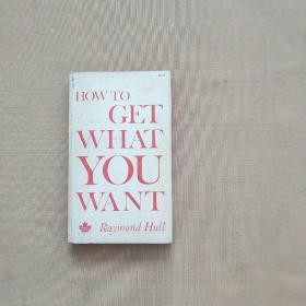 HOW TO GET WHAT YOU WANT