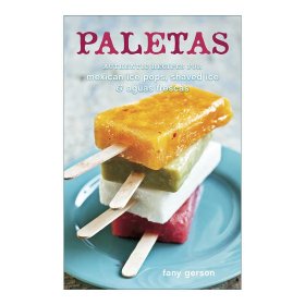 Paletas：Authentic Recipes for Mexican Ice Pops, Shaved Ice & Aguas Frescas