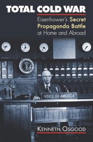 Total Cold War: Eisenhower's Secret Propaganda Battle at Home and Abroad