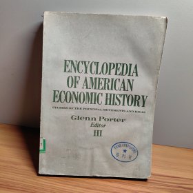 ENCYCLOPEDIA OF AMERICAN ECONOMIC HISTORY STUDIES OF THE PRINCIPAL MOVEMENTS AND IDEAS Glenn Porter Editor |||