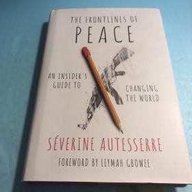 THE FRONTLINES OF PEACE AN INSIDER'S GUIDE TO CHANGING THE WORLD SEVERINE AUTESSERRE FOREWORD BY LEYMAH GBOWEE