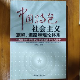 中国特色社会主义旗帜、道路和理论体系:中国社会科学院专家学者解读十七大报告