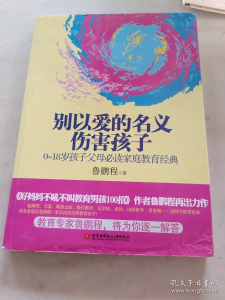 别以爱的名义伤害孩子（畅销书作家鲁鹏程新作，继引领“不吼不叫”教育狂潮后，再掀“以正确的爱”爱孩子的教育新思路。）