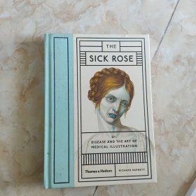 The Sick Rose：Or; Disease and the Art of Medical Illustration