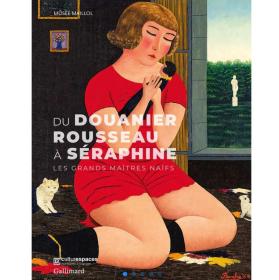 Du Douanier Rousseau à Séraphine: Les grands maitres naifs，从卢梭到塞拉菲娜：天真烂漫的大师们