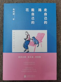 朱光潜：走自己的路，戴自己的花（美学泰斗朱光潜的率真智慧集。清晨散步煮茶，傍晚喝酒看花。像大人一样生存，像孩子一样生活）