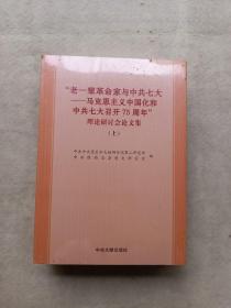 老一辈革命家与中共七大—-马克思主义中国化和中共七大召开75周年”理论研讨会论文集（上下册）全新