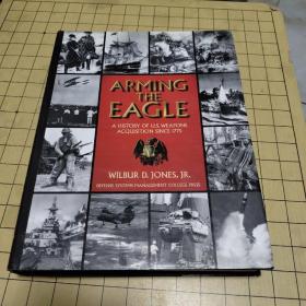 ARMING THE EAGLE (A HISTORY OF U.S. WEAPONS ACQUISITION SINCE 1775) 【英文版，精装本】