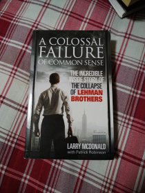 A Colossal Failure of Common Sense: The Incredible Inside Story of the Collapse of Lehman Brothers