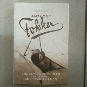 ANTHONY  FOKKER:THE  FLYING  DUTCHMAN  WHO  SHAPED  AMERICAN  AVIATION安东尼.福克:塑造美国航空业的荷兰飞人