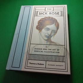 The Sick Rose：Or; Disease and the Art of Medical Illustration