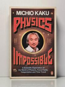 Physics of the Impossible : A Scientific Exploration into the World of Phasers, Force Fields, Teleportation, and Time Travel by Michio Kaku  （物理学）英文原版书