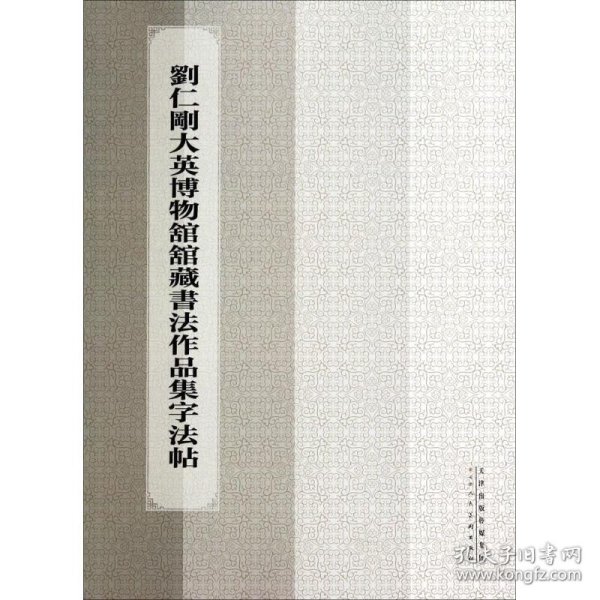 刘仁刚大英博物馆馆藏书法作品集字法帖 刘仁刚 著 9787530561065 天津人民美术出版社