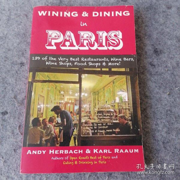 Wining & Dining in Paris: 139 of the Very Best Restaurants, Wine Bars, Wine Shops, Food Shops & More!》 Andy Herbach, Karl Ra