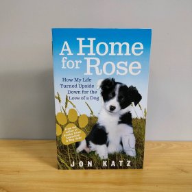 A Home for Rose: How My Life Turned Upside Down for the Love of a Dog