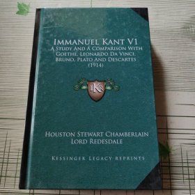 Immanuel Kant V1:A Study and a Comparison With Goethe, Leonardo Da Vinci, Bruno, Plato and Descartes