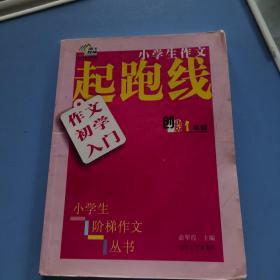 小学生阶梯作文丛书·小学生作文起跑线：作文初学入门（一年级 创新版）