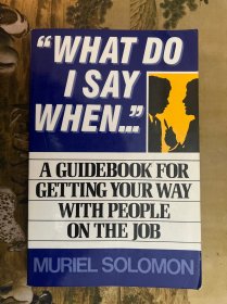 What Do I Say When...": A Guidebook for Getting Your Way With People on the Job