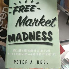 Free Market Madness：Why Human Nature is at Odds with Economics--and Why it Matters