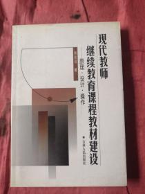 现代教师继续教育课程教材建设  原理.设计.操作