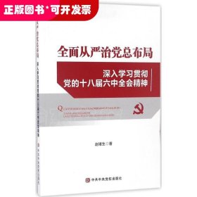 全面从严治党总布局——深入学习贯彻党的十八届六中全会精神