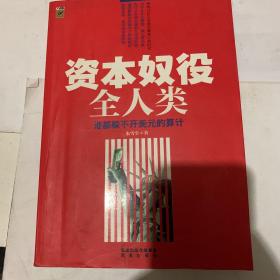 资本奴役全人类：——谁也躲不开美元的算计（为什么美国总逼着人民币升值？通货膨胀怎样剥夺了你的财富？一本书讲透经济问题的是是非非，终结13亿人为美元做苦工的时代）