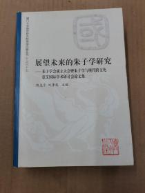 展望未来的朱子学研究：朱子学会成立大会暨朱子学与现代跨文化意义国际学术研讨会论文集