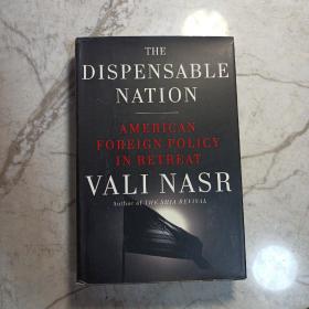 THE DISPENSABLE NATION: American Foreign Policy in Retreat