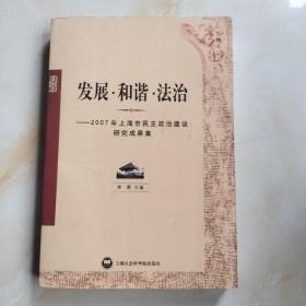 发展·和谐·法治:2007年上海市民主政治建设研究成果集