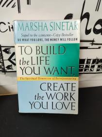 TO BUILD THE LIFE YOU WANT,CREATE THE WORK YOU LOVE